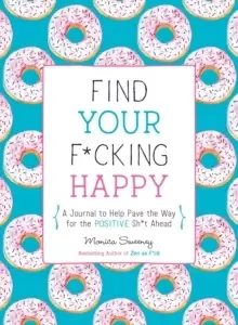 Image of Find Your F*Cking Happy : A Journal to Help Pave the Way for Positive Sh*t Ahead
