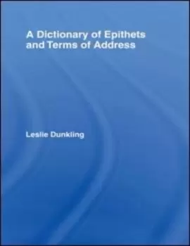 Image of A dictionary of epithets and terms of address by Leslie Dunkling