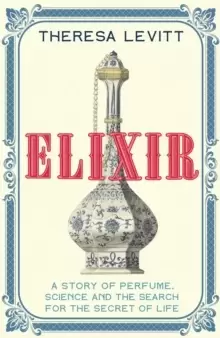 Image of Elixir : A Story of Perfume, Science and the Search for the Secret of Life