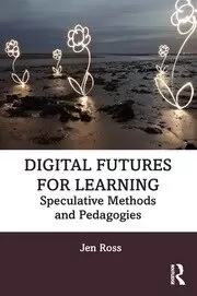Image of Digital Futures for Learning Speculative Methods and Pedagogies