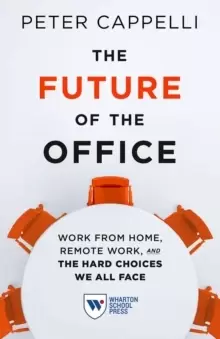 Image of The Future of the Office : Work from Home, Remote Work, and the Hard Choices We All Face