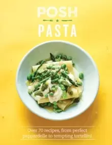 Image of Posh Pasta : Over 70 Recipes, From Perfect Pappardelle to Tempting Tortellini