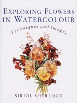 Image of Exploring Flowers in Watercolour by Siriol Sherlock Hardback