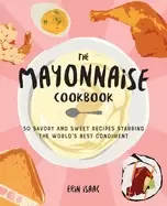 Image of mayonnaise cookbook 50 savory and sweet recipes starring the worlds best co