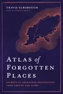 Image of atlas of forgotten places journey to abandoned destinations from around the