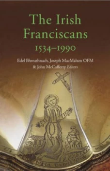 Image of The Irish Franciscans 1534-1990 by Edel Bhreathnach and Joseph Macmahon and John Mccafferty Hardback