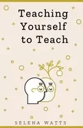 Image of teaching yourself to teach a comprehensive guide to the fundamental and pra
