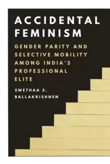 Image of Accidental Feminism : Gender Parity and Selective Mobility among India's Professional Elite