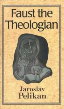Image of Faust the Theologian by Jaroslav Pelikan Hardback