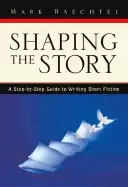 Image of shaping the story a step by step guide to writing short fiction