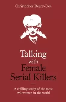 Image of Talking with Female Serial Killers - A chilling study of the most evil women in the world