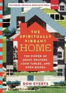 Image of The Spiritually Vibrant Home - The Power of Messy Prayers, Loud Tables, and Open Doors