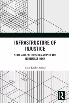 Image of Infrastructure of InjusticeState and Politics in Manipur and Northeast India