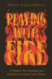 Image of Playing with Fire : A Modern Investigation into Demons, Exorcism, and Ghosts
