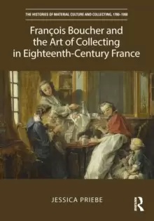 Image of Francois Boucher and the Art of Collecting in Eighteenth-Century France