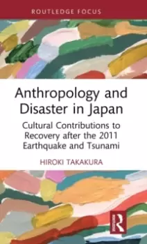 Image of Anthropology and Disaster in Japan : Cultural Contributions to Recovery after the 2011 Earthquake and Tsunami