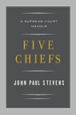 Image of five chiefs a supreme court memoir stevens justice john paul