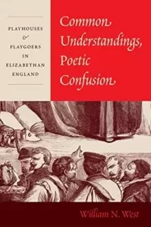 Image of Common Understandings, Poetic Confusion : Playhouses and Playgoers in Elizabethan England