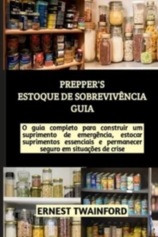 Image of Prepper's Estoque de Sobreviv?ncia Guia : O guia completo para construir um suprimento de emerg?ncia, estocar suprimentos essenciais e permanecer segu