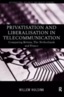 Image of Privatisation and Liberalisation in European Telecommunications : Comparing Britain, the Netherlands and France