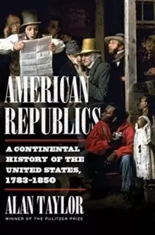 Image of American Republics : A Continental History of the United States, 1783-1850