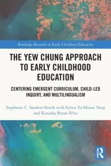 Image of The Yew Chung Approach to Early Childhood Education : Centering Emergent Curriculum, Child-Led Inquiry, and Multilingualism