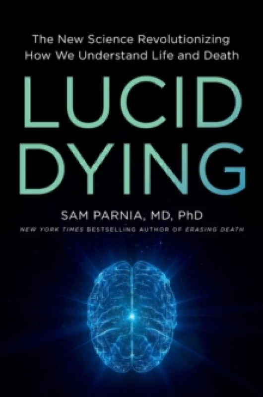 Image of Lucid Dying : The New Science Revolutionizing How We Understand Life and Death Hardback