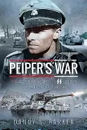 Image of peipers war the wartime years of ss leader jochen peiper 1941 1944