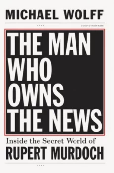 Image of The Man Who Owns the News by Michael Wolff Book