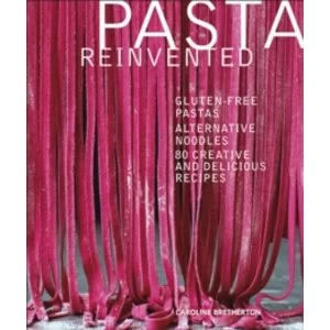 Image of Pasta Reinvented : Gluten-free Pastas, Alternative Noodles, 80 Creative and Delicious Recipes