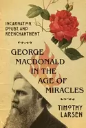 Image of george macdonald in the age of miracles incarnation doubt and reenchantment