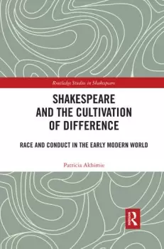 Image of Shakespeare and the Cultivation of DifferenceRace and Conduct in the Early Modern World