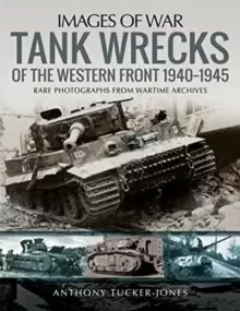 Image of Tank Wrecks of the Western Front 1940-1945 : Rare Photographs for Wartime Archives