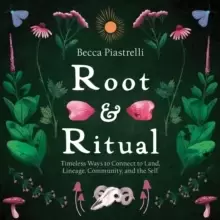 Image of Root and Ritual : Timeless Ways to Connect to Land, Lineage, Community, and the Self