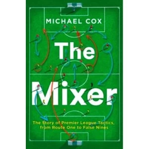 Image of The Mixer: The Story of Premier League Tactics, from Route One to False Nines