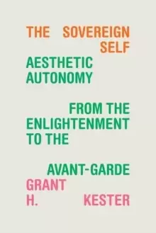 Image of The Sovereign Self : Aesthetic Autonomy from the Enlightenment to the Avant-Garde