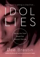 Image of idol lies facing the truth about our deepest desires brestin dee