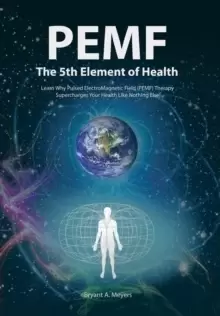 Image of PEMF - The Fifth Element of Health : Learn Why Pulsed Electromagnetic Field (PEMF) Therapy Supercharges Your Health Like Nothing Else!