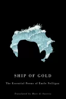 Image of Ship of Gold : The Essential Poems of emile Nelligan