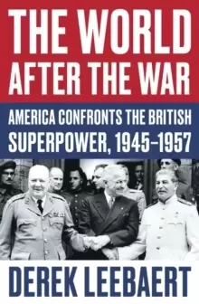 Image of The World After the War : America Confronts the British Superpower, 1945-1957