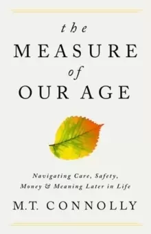 Image of The Measure of Our Age : Navigating Care, Safety, Money, and Meaning Later in Life