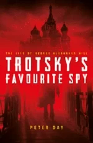 Image of trotskys favourite spy the life of george alexander hill