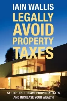 Image of Legally Avoid Property Taxes : 51 Top Tips to Save Property Taxes and Increase your Wealth