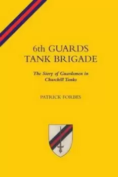 Image of 6TH GUARDS TANK BRIGADEThe Story Of Guardsmen In Churchill Tanks by Patrick Forbes