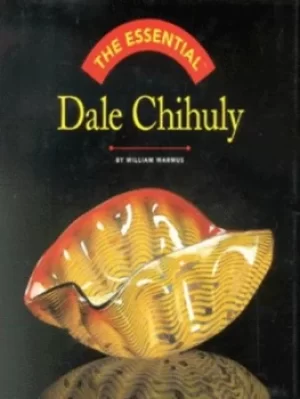 Image of The essential Dale Chihuly by William Warmus