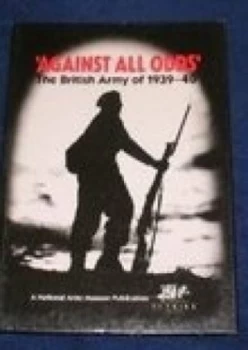 Image of Against All Odds the British Army of 1939-40 by D Smurthwaite Book