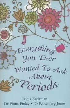 Image of Everything you ever wanted to ask about periods by Tricia Kreitman|Fiona Finlay|Rosemary Jones