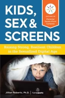 Image of Kids, Sex & Screens : Raising Strong, Resilient Children in the Sexualized Digital Age