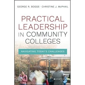 Image of Practical Leadership in Community Colleges: Navigating Today's Challenges by Christine Johnson McPhail, George R. Boggs...