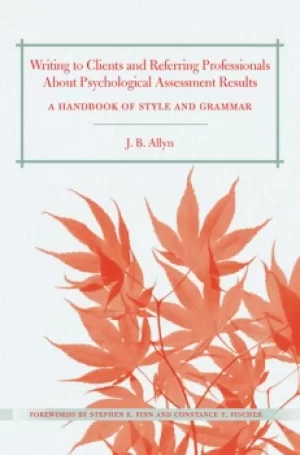 Image of Writing to Clients and Referring Professionals about Psychological Assessment ResultsA Handbook of Style and Grammar